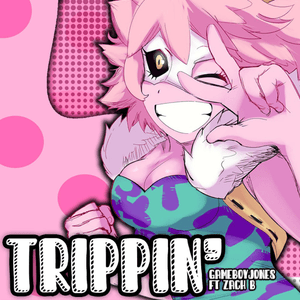 Trippin’ (Mina Ashido) - GameboyJones (Ft. Zach B)