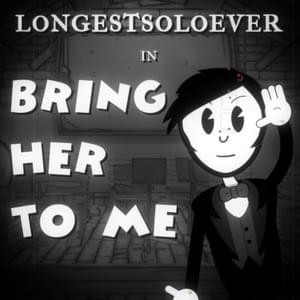 Bring Her To Me - LongestSoloEver