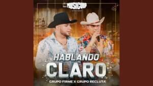 Hablando Claro - Grupo Firme (Ft. Grupo Recluta)