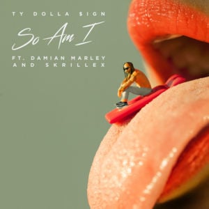 So Am I - Ty Dolla $ign (Ft. Damian Marley & Skrillex)