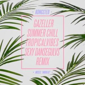 Gazeller (Kongsted Summer Chill TropicalVibes Sexy Dansegulvs Remix) - Moses: "Andreas"