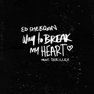 Way to Break My Heart - Ed Sheeran (Ft. Skrillex)