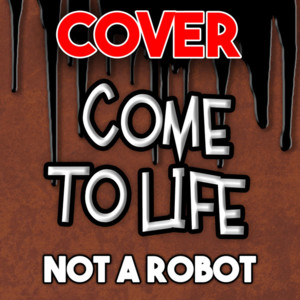 Come to Life (Cover) - Not a Robot (Ft. TryHardNinja)