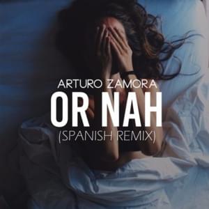 OR NAH (SPANISH REMIX) - Arturo Zamora