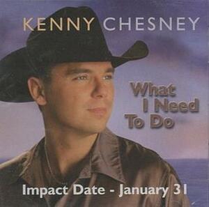 What I Need To Do - Kenny Chesney