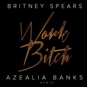 Work Bitch (Remix) - Britney Spears & Azealia Banks