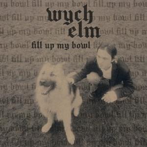 Fill Up My Bowl - ​​wych elm