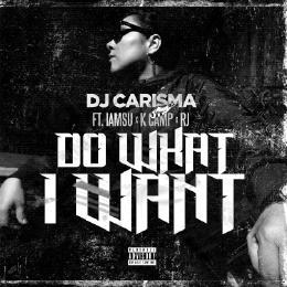 Do What I Want - DJ Carisma (Ft. Iamsu!, K CAMP & RJmrLA)