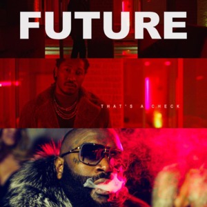 That’s a Check - Future (Ft. Rick Ross)