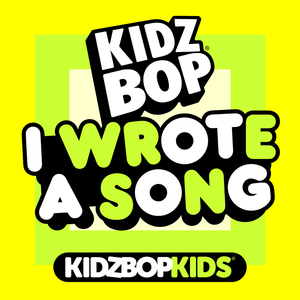 I Wrote A Song - KIDZ BOP Kids