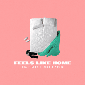 FEELS LIKE HOME - Bea Miller & Jessie Reyez