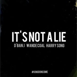 It’s Not A Lie - D'Banj (Ft. Harrysong & Wande Coal)