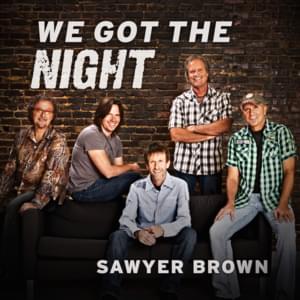 We Got The Night - Sawyer Brown