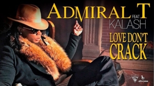 Love Don’t Crack - Admiral T (Ft. Kalash)