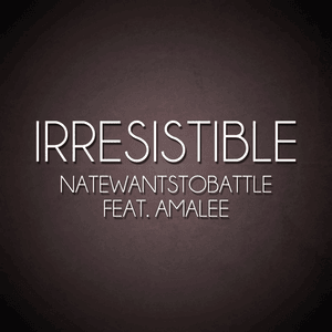 Irresistible - NateWantsToBattle (Ft. AmaLee)