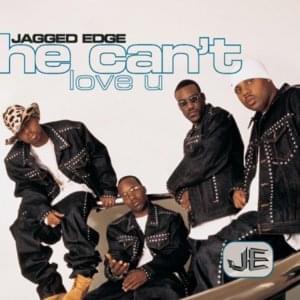 He Can’t Love U - Jagged Edge