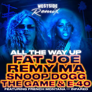 All the Way Up (Westside Remix) - Fat Joe & Remy Ma (Ft. E-40, French Montana, The Game, Infared & Snoop Dogg)