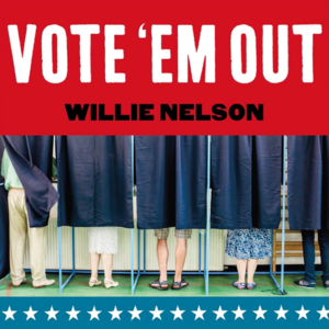 Vote ’Em Out - Willie Nelson