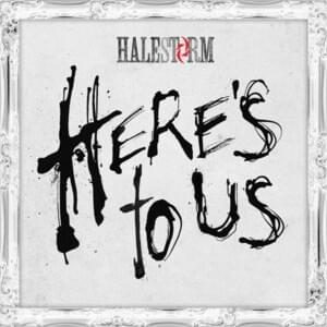 Here’s to Us (Guest Version) - Halestorm (Ft. Brent Smith, David Draiman, James Michael, Maria Brink, Myles Kennedy, Slash, Tyler Connolly & Van Halen)