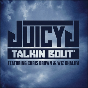 Talkin’ Bout - Juicy J (Ft. Chris Brown & Wiz Khalifa)