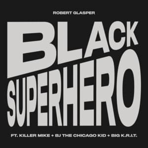 Black Superhero - Robert Glasper (Ft. Big K.R.I.T., BJ the Chicago Kid & Killer Mike)