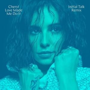 Love Made Me Do It (Initial Talk Remix) - Cheryl