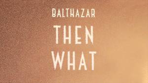 Then What - Balthazar