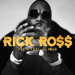 Act a Fool - Rick Ross (Ft. Wale)