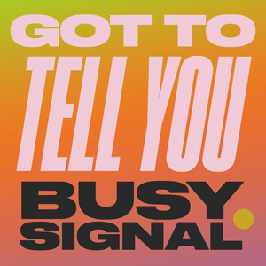 Got to Tell You - Busy Signal