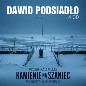 4:30 (piosenka z filmu ”Kamienie na Szaniec”) - Dawid Podsiadło