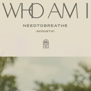 Who Am I (Acoustic) - NEEDTOBREATHE