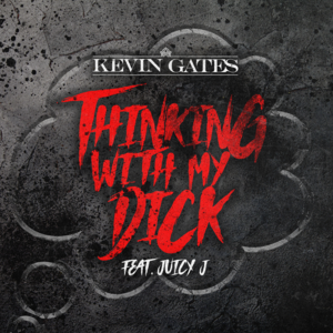 Thinking With My Dick - Kevin Gates (Ft. Juicy J)