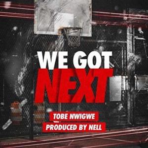 WE GOT NEXT - Tobe Nwigwe