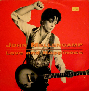 Love and Happiness - John Mellencamp