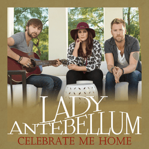 Celebrate Me Home - Lady A