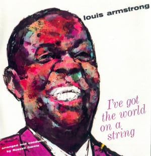 I’ve Got the World On a String - Louis Armstrong