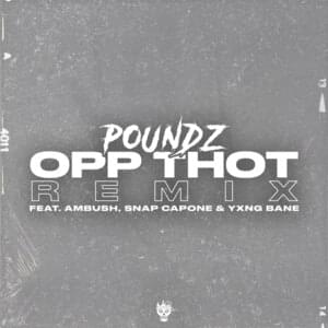 Opp Thot (UK Remix) - Poundz (Ft. Ambush Buzzworl, Snap Capone & Yxng Bane)