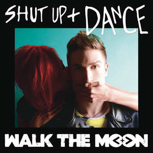 Shut Up and Dance - WALK THE MOON