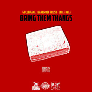 Bring Them Things - Gucci Mane (Ft. Bankroll Fresh & Chief Keef)