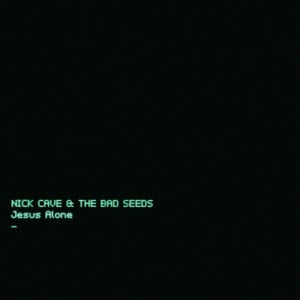 Jesus Alone - Nick Cave & The Bad Seeds