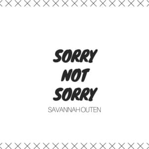 Sorry Not Sorry - Savannah Outen