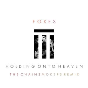 Holding Onto Heaven (Chainsmokers Remix) - Foxes