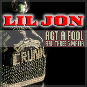 Act a Fool - Lil Jon (Ft. Three 6 Mafia)