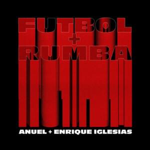 Fútbol & Rumba - Anuel AA & Enrique Iglesias