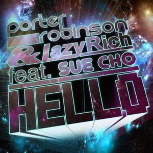 Hello (Original Mix) - Porter Robinson & Lazy Rich (Ft. Sue Cho)