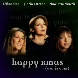 Happy Xmas (War Is Over) - Gloria Estefan, Céline Dion & Charlotte Church