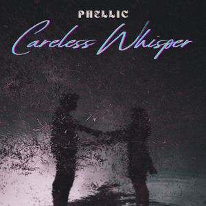 Careless Whisper - Phellic