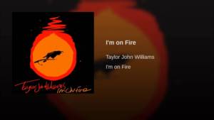 I’m on Fire - Taylor John Williams