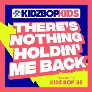 There’s Nothing Holdin’ Me Back - KIDZ BOP Kids