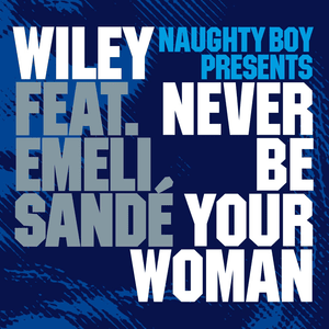 Never Be Your Woman (Shy FX Remix) - Wiley & Naughty Boy (Ft. Emeli Sandé)